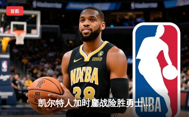 凯尔特人加时鏖战险胜勇士，塔图姆44分闪耀北岸花园