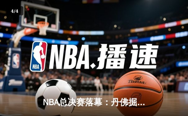 NBA总决赛落幕：丹佛掘金力克迈阿密热火，约基奇荣膺FMVP - 4