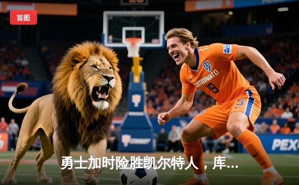 勇士加时险胜凯尔特人，库里砍下43分创纪录