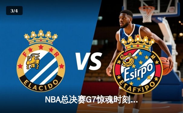 NBA总决赛G7惊魂时刻：凯尔特人绝地反击逆转勇士夺魁 - 3