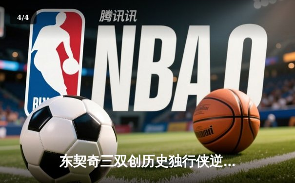 东契奇三双创历史独行侠逆转雷霆，NBA季后赛次回合上演对攻大战 - 4